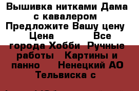 Вышивка нитками Дама с кавалером. Предложите Вашу цену! › Цена ­ 6 000 - Все города Хобби. Ручные работы » Картины и панно   . Ненецкий АО,Тельвиска с.